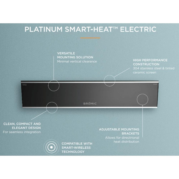 Bromic Platinum Smart-Heat™ 3400W Mounted Electric Heater BH0320003 The Bromic Platinum Smart-Heat™ Electric Heater excels in efficiency, packing profound performance into a sleek package to suit high-end, style-centric settings. Designed specifically with low-clearance, semi-enclosed and aesthetically-focused spaces in mind, this heater minimizes light emission to blend seamlessly into rooflines